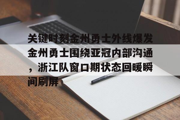 开云体育-关键时刻金州勇士外线爆发金州勇士围绕亚冠内部沟通，浙江队窗口期状态回暖瞬间刷屏的简单介绍